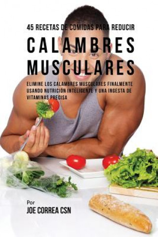 Kniha 45 Recetas De Comidas Para Reducir Calambres Musculares Joe Correa