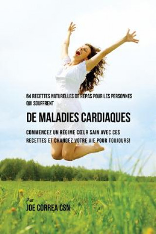 Könyv 64 Recettes Naturelles de Repas Pour Les Personnes Qui Souffrent de Maladies Cardiaques Joe Correa