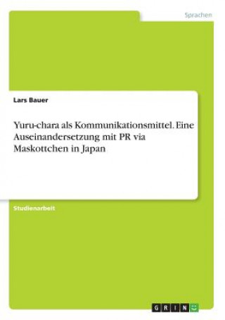 Książka Yuru-chara als Kommunikationsmittel. Eine Auseinandersetzung mit PR via Maskottchen in Japan Lars Bauer