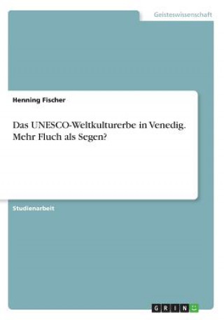 Könyv Das UNESCO-Weltkulturerbe in Venedig. Mehr Fluch als Segen? Henning Fischer