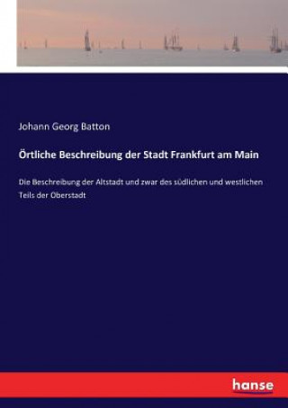 Kniha OErtliche Beschreibung der Stadt Frankfurt am Main Johann Georg Batton