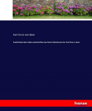 Book Nachrichten uber Leben und Schriften des Herrn Geheimrates Dr. Karl Ernst v. Baer Karl Ernst von Baer