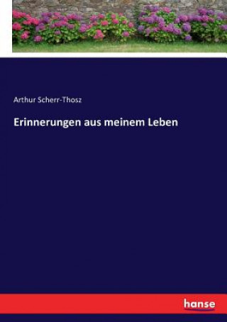 Kniha Erinnerungen aus meinem Leben Arthur Scherr-Thosz