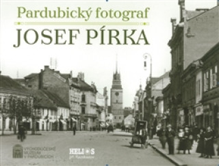 Könyv Pardubický fotograf Josef Pírka Renáta Tetřevová