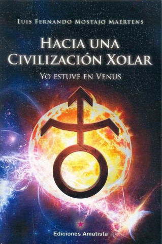 Könyv HACIA UNA CIVILIZACIÓN XOLAR: Yo estuve en Venus LUIS FERNANDO MOSTAJO MAERTENS