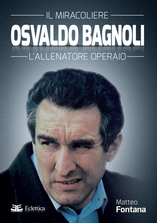 Книга Osvaldo Bagnoli. Il miracoliere. L'allenatore operaio Matteo Fontana