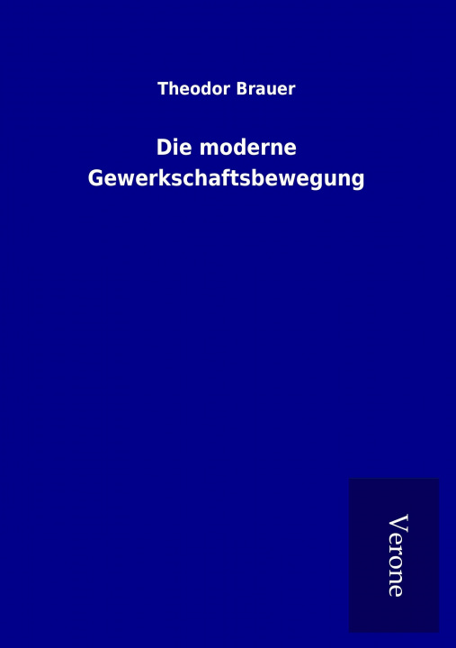 Kniha Die moderne Gewerkschaftsbewegung Theodor Brauer