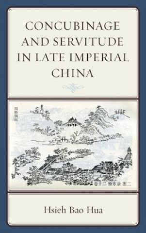 Kniha Concubinage and Servitude in Late Imperial China Hsieh Bao Hua