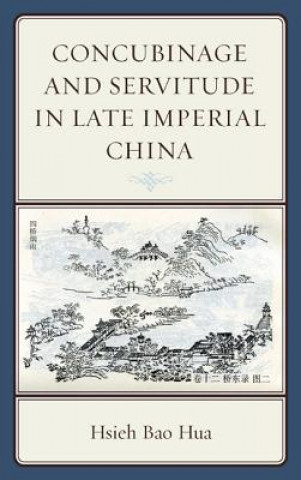 Knjiga Concubinage and Servitude in Late Imperial China Hsieh Bao Hua