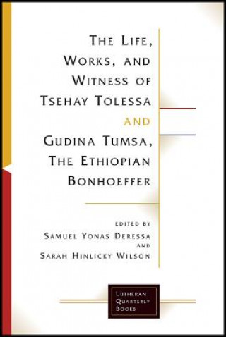 Kniha Life, Works, and Witness of Tsehay Tolessa and Gudina Tumsa, the Ethiopian Bonhoeffer Samuel Y. Deressa