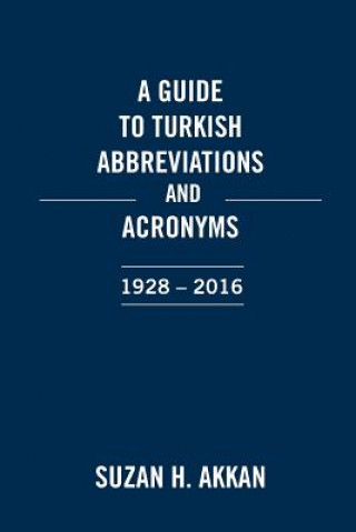 Knjiga Guide to Turkish Abbreviations and Acronyms 1928-2016 SUZAN H. AKKAN