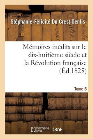 Buch Memoires Inedits, Sur Le Dix-Huitieme Siecle Et La Revolution Francaise Tome 6 GENLIS-S-F