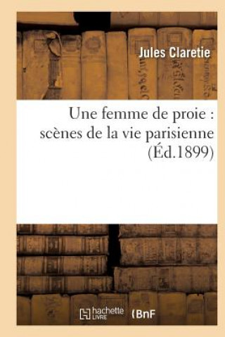 Kniha Une Femme de Proie: Scenes de la Vie Parisienne CLARETIE-J