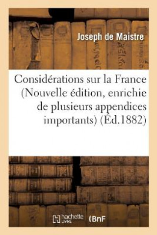 Książka Considerations Sur La France Nouvelle Edition, Enrichie de Plusieurs Appendices Importants DE MAISTRE-J