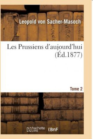 Knjiga Les Prussiens d'Aujourd'hui.T02 VON SACHER-MASOCH-L