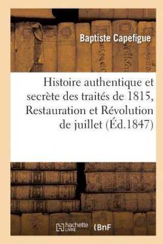 Carte Histoire Authentique Et Secrete Des Traites de 1815, Restauration Et Revolution de Juillet CAPEFIGUE-B