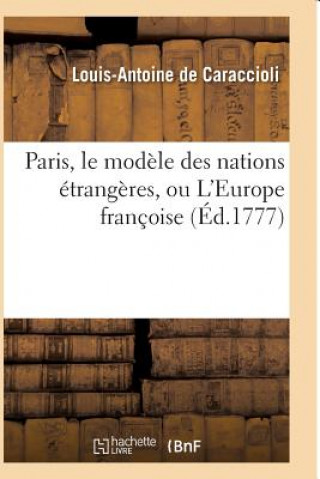 Könyv Paris, Le Modele Des Nations Etrangeres, Ou l'Europe Francoise DE CARACCIOLI-L-A