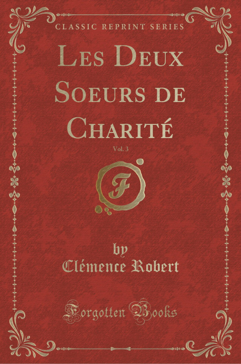 Książka Les Deux Soeurs de Charité, Vol. 3 (Classic Reprint) Clémence Robert