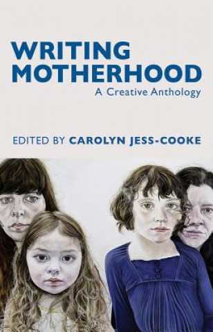 Kniha Writing Motherhood: A Creative Anthology Carolyn Jess Cooke