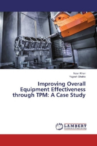 Könyv Improving Overall Equipment Effectiveness through TPM: A Case Study Nasir Khan