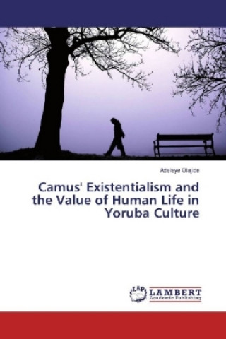 Kniha Camus' Existentialism and the Value of Human Life in Yoruba Culture Adeleye Olajide