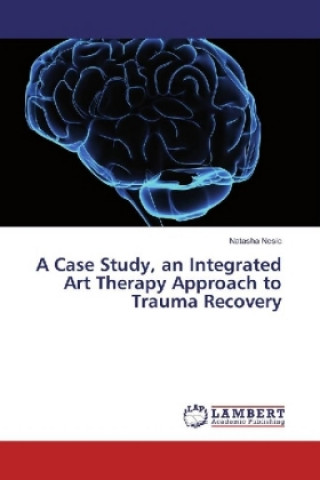 Könyv A Case Study, an Integrated Art Therapy Approach to Trauma Recovery Natasha Nesic