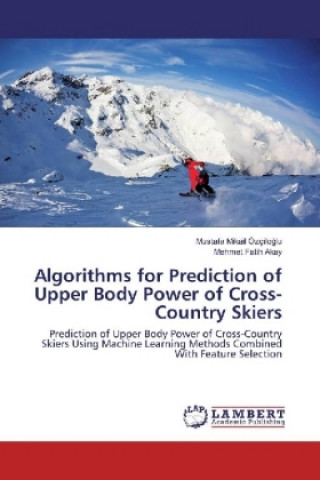 Book Algorithms for Prediction of Upper Body Power of Cross-Country Skiers Mustafa Mikail Özçiloglu