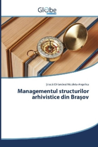 Kniha Managementul structurilor arhivistice din Brasov tiuca (Orlandea) Nicoleta-Angelica