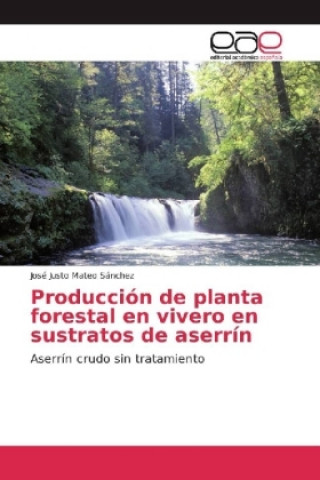 Knjiga Producción de planta forestal en vivero en sustratos de aserrín José Justo Mateo Sánchez