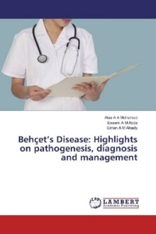 Kniha Behçet's Disease: Highlights on pathogenesis, diagnosis and management Alaa A A Mohamed