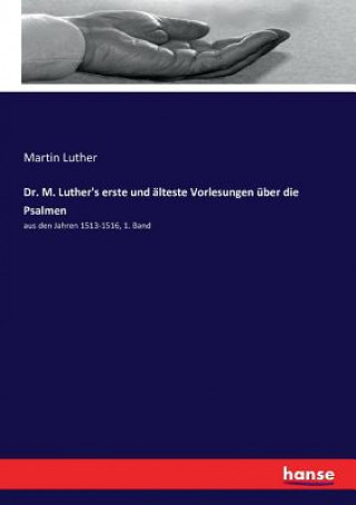 Könyv Dr. M. Luther's erste und alteste Vorlesungen uber die Psalmen Martin Luther
