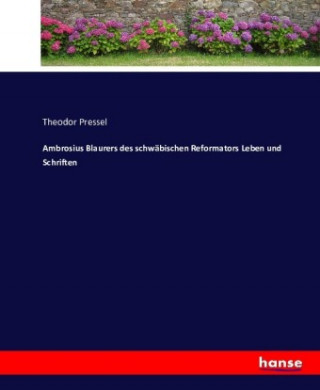 Kniha Ambrosius Blaurers des schwabischen Reformators Leben und Schriften Theodor Pressel