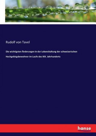 Livre wichtigsten AEnderungen in der Lebenshaltung der schweizerischen Hochgebirgsbewohner im Laufe des XIX. Jahrhunderts Rudolf von Tavel