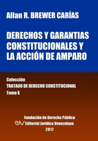 Книга Derechos y garantias constitucionales y la accion de amparo. Tomo X. Coleccion Tratado de Derecho Constitucional Allan R. BREWER_CARIAS