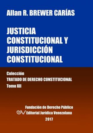 Kniha Justicia Constitucional y Jurisdiccion Constitucional. Tomo XII. Coleccion Tratado de Derecho Constitucional Allan R. BREWER-CARIAS