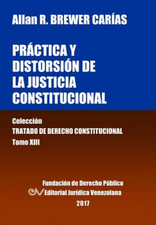 Kniha Practica y distorsion de la justicia constitucional. Tomo XIII. Coleccion Tratado de Derecho Constitucional Allan R. BREWER-CARÍAS