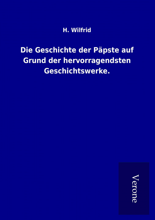 Книга Die Geschichte der Päpste auf Grund der hervorragendsten Geschichtswerke. H. Wilfrid