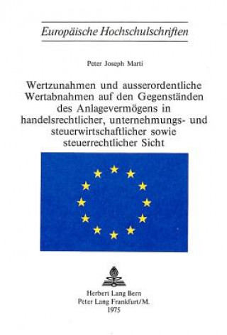 Könyv Wertzunahmen und ausserordentliche Wertabnahmen auf den Gegenstaenden des Anlagevermoegens in Handelsrechtlicher, Unternehmungs- und Steuerwirtschaftl Peter Joseph Marti