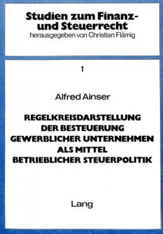 Kniha Regelkreisdarstellung der Besteuerung gewerblicher Unternehmen als Mittel betrieblicher Steuerpolitik Alfred Ainser
