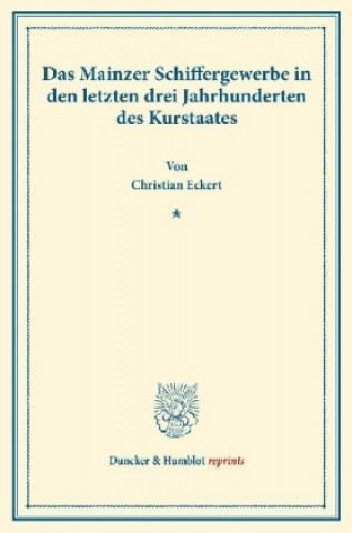 Kniha Das Mainzer Schiffergewerbe in den letzten drei Jahrhunderten des Kurstaates. Christian Eckert