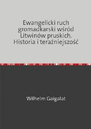 Книга Ewangelicki ruch gromadkarski wsród Litwinów pruskich. Historia i terazniejszosc Aleksander Bauknecht