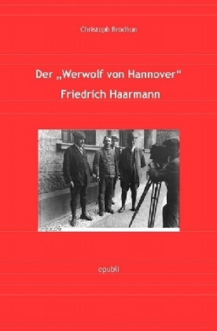 Könyv Der Werwolf von Hannover Friedrich "Fritz" Haarmann Christoph Brodhun