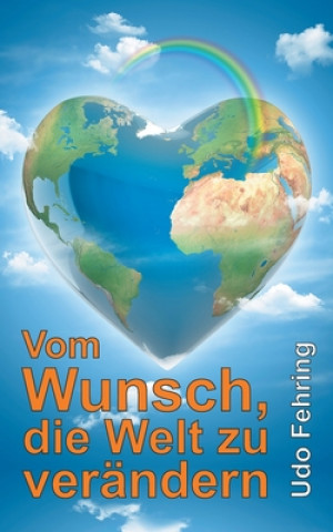 Könyv Vom Wunsch, die Welt zu verandern Udo Fehring