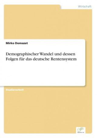 Kniha Demographischer Wandel und dessen Folgen fur das deutsche Rentensystem Mirko Domazet