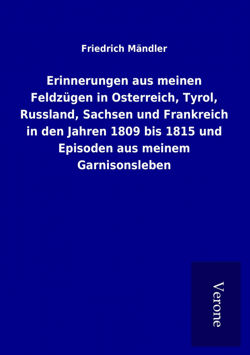 Książka Erinnerungen aus meinen Feldzügen in Osterreich, Tyrol, Russland, Sachsen und Frankreich in den Jahren 1809 bis 1815 und Episoden aus meinem Garnisons Friedrich Mändler