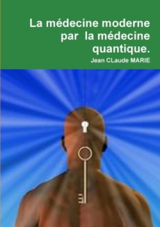 Könyv Medecine Moderne Par La Medecine Quantique. Jean Claude Marie