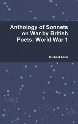 Kniha Anthology of Sonnets on War by British Poets: World War 1 Michael Allen