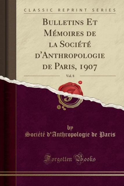 Kniha Bulletins Et Mémoires de la Société d'Anthropologie de Paris, 1907, Vol. 8 (Classic Reprint) Société d'Anthropologie de Paris