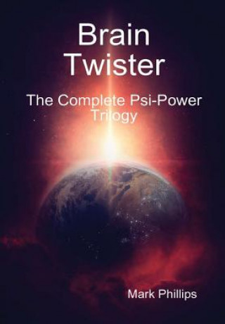 Könyv Brain Twister - the Complete PSI-Power Trilogy Mark Phillips
