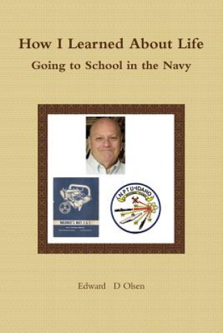 Carte How I Learned About Life - Going to School in the Navy Edward D. Olsen